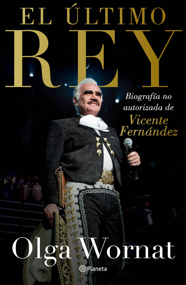 El Último Rey - La Biografía No Autorizada De Vicente Fernández