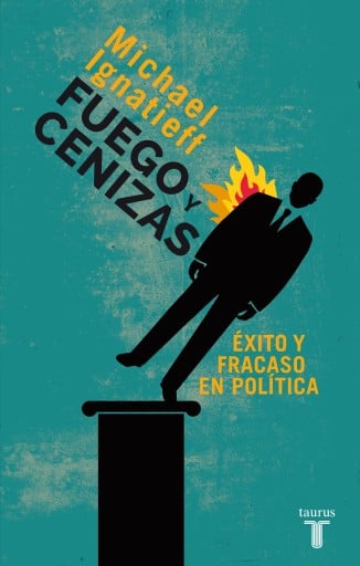 Fuego Y Cenizas. Éxito Y Fracaso En Política (Ebook)